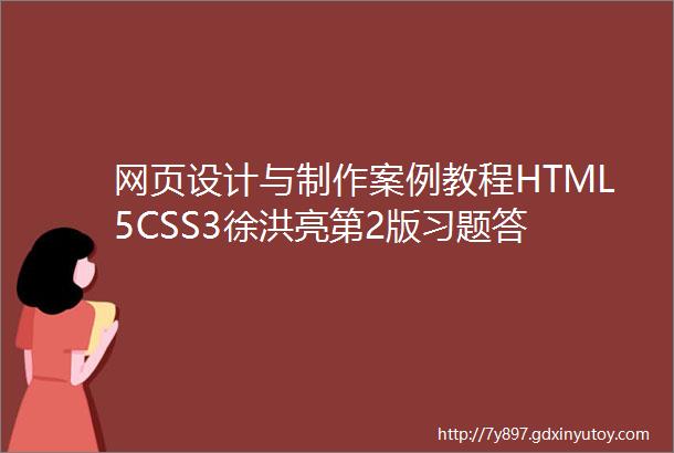 网页设计与制作案例教程HTML5CSS3徐洪亮第2版习题答